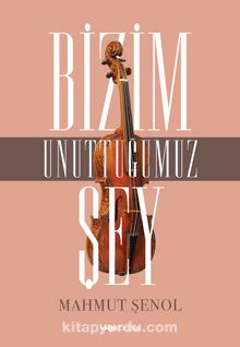 Bizim Unuttuğumuz Şey - Mahmut Şenol
