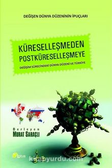 Küreselleşmeden Postküreselleşmeye & Değişim Sürecindeki Dünya Düzeni ve Türkiye