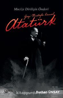 Gazi Mustafa Kemal Atatürk Mucize Dirilişin Önderi