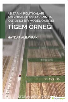 AB Tarım Politikaları Açısından Türk Tarımında Katılımcı Bir Model Önerisi:Tigem Örneği - Haydar Albayrak
