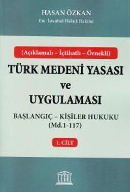 Türk Medeni Yasası ve Uygulaması 1. Cilt & Başlangıç - Kişiler Hukuku (Md.1-117)