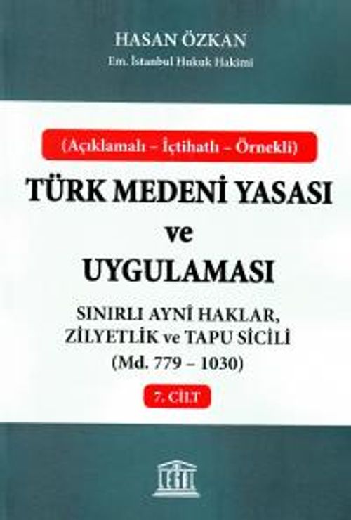 Türk Medeni Yasası ve Uygulaması 7. Cilt & Sınırlı Ayni Haklar, Zilyetlik ve Tapu Sicili (Madde 779-1030)