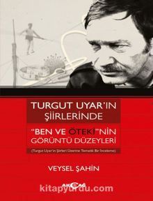 Turgut Uyar’ın  Şiirlerinde Ben ve Öteki’nin Görüntü Düzeyleri - Veysel Şahin