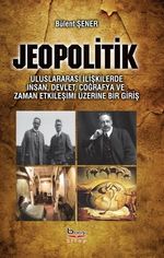 Jeopolitik & Uluslararası İlişkilerde İnsan, Devlet, Coğrafya ve Zaman Etkileşimi Üzerine Bir Giriş