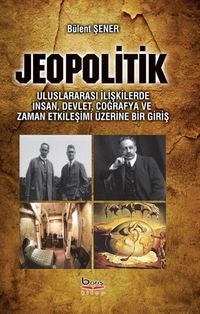 Jeopolitik & Uluslararası İlişkilerde İnsan, Devlet, Coğrafya ve Zaman Etkileşimi Üzerine Bir Giriş