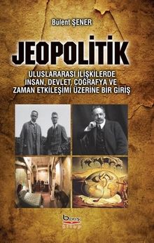 Jeopolitik & Uluslararası İlişkilerde İnsan, Devlet, Coğrafya ve Zaman Etkileşimi Üzerine Bir Giriş