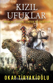 Kızıl Ufuklar & Mohaç: İsyan Zafer ve Destan - Okay Tiryakioğlu