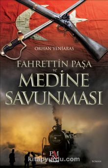 Fahrettin Paşa ve Medine Savunması - Dr. Orhan Yeniaras