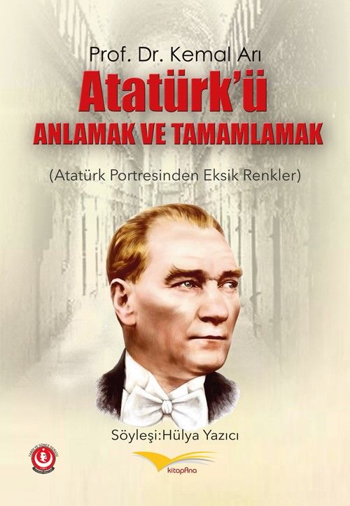 Atatürk'ü Anlamak ve Tamamlamak & Atatürk Portresinden Eksik Renkler