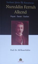 Serbest Şiirin İlk Kuramcısı: Nureddin Ferruh Alkend & Hayatı Sanatı Eserleri
