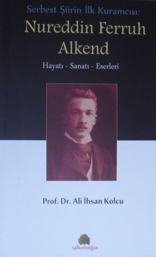 Serbest Şiirin İlk Kuramcısı: Nureddin Ferruh Alkend & Hayatı Sanatı Eserleri