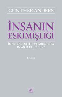 İnsanın Eskimişliği 1. Cilt & İkinci Endüstri Devrimi Çağında İnsan Ruhu Üzerine