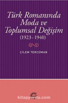 Türk Romanında Moda ve Toplumsal Değişim (1923-1940) - Çilem Tercüman