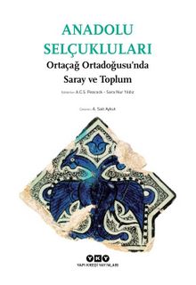Anadolu Selçukluları & Ortaçağ Ortadoğusu’nda Saray ve Toplum - Bilinmeyen Yazar