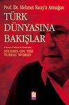 T&uuml;rk D&uuml;nyasına Bakışlar: Mehmet Saray'a Armağan