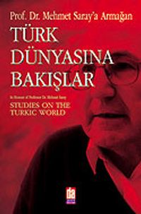 Türk Dünyasına Bakışlar: Mehmet Saray'a Armağan