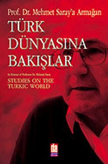 Türk Dünyasına Bakışlar: Mehmet Saray'a Armağan