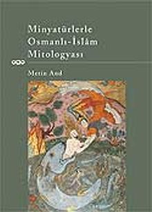 Minyatürlerle Osmanlı-İslam Mitologyası