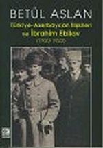 Türkiye Azerbaycan İlişkileri ve İbrahim Ebilov (1920-1923)
