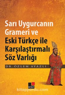 Sarı Uygurcanın Grameri ve Eski Türkçe ile Karşılaştırmalı Söz Varlığı