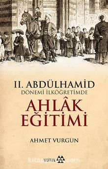 II. Abdülhamid Dönemi İlköğretimde Ahlak Eğitimi - Ahmet Vurgun