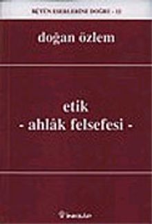 Etik - Ahlak Felsefesi : Bütün Eserlerine Doğru -12