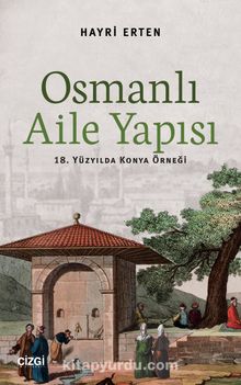 Osmanlı Aile Yapısı & 18. Yüzyılda Konya Örneği