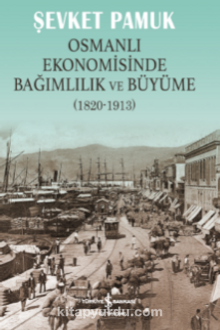 Osmanlı Ekonomisinde Bağımlılık ve Büyüme (1820-1913) - Şevket Pamuk