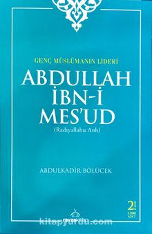 Genç Müslümanın Lideri Abdullah İbni Mesud (r.a.) - Abdulkadir Bölücek