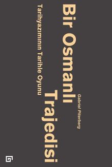 Bir Osmanlı Trajedisi & Tarihyazımının Tarihle Oyunu