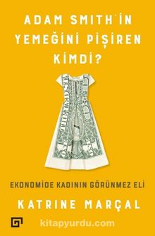 Adam Smith’in Yemeğini Pişiren Kimdi? & Ekonomide Kadının Görünmez Eli - Katrine Marçal