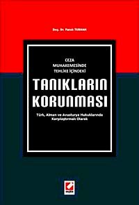 Ceza Muhakemesinde Tehlike İçindeki Tanıkların Korunması & Türk, Alman ve Avusturya Hukuklarında Karşılaştırmalı Olarak