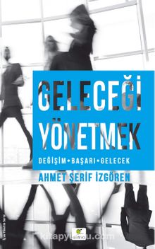 Geleceği Yönetmek & Değişim Başarı Gelecek - Ahmet Şerif İzgören