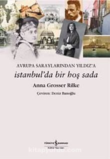 Avrupa Saraylarından Yıldız'a İstanbul'da Bir Hoş Sada - Anna Grosser Rilke
