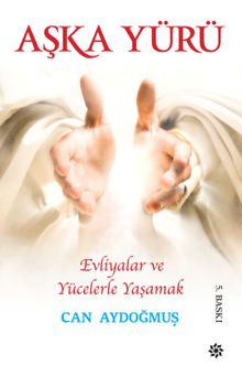 Evliyalar ve Yücelerle Yaşamak & Aşka Yürü