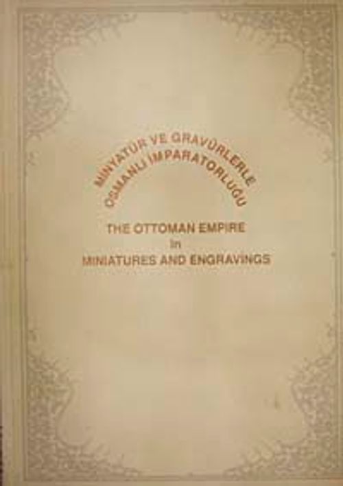 Minyatür ve Gravürlerle Osmanlı İmparatorluğu & The Ottoman Empire in Miniatures and Engravings