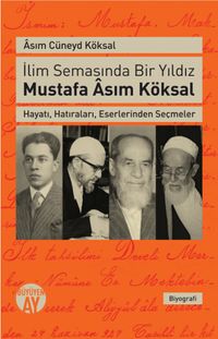 İlim Semasında Bir Yıldız Mustafa Asım Köksal & Hayatı, Hatıraları, Eserlerinden Seçmeler