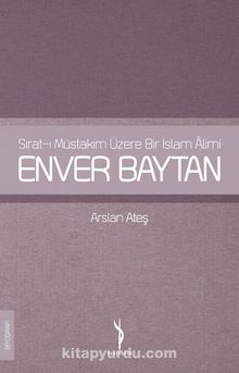 Sırat-ı Müstakim Üzere Bir İslam Alimi Enver Baytan - Arslan Ateş