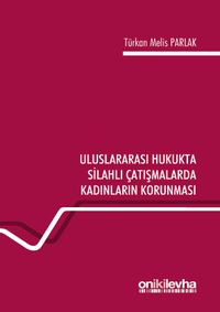 Uluslararası Hukukta Silahlı Çatışmalarda Kadınların Korunması