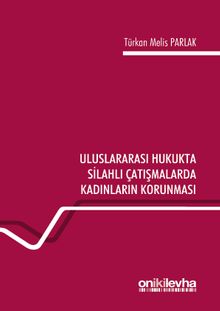 Uluslararası Hukukta Silahlı Çatışmalarda Kadınların Korunması