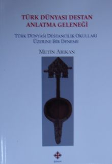 Türk Dünyası Destan Anlatma Geleneği / Türk Dünyası Destancılık Okulları Üzerine Bir Deneme   