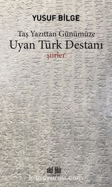 Taş Yazıttan Günümüze Uyan Türk Destanı - Yusuf Bilge