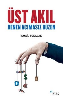 Üst Akıl Denen Acımasız Düzen - İsmail Tokalak