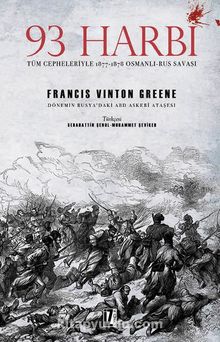 93 Harbi & Tüm Cepheleriyle 1877-1878 Osmanlı-Rus Savaşı - Francis Vinton Greene