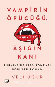 Vampirin Öpücüğü, Aşığın Kanı & Türkiye’de 1980 Sonrası Popüler Roman