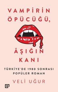 Vampirin Öpücüğü, Aşığın Kanı & Türkiye'de 1980 Sonrası Popüler Roman
