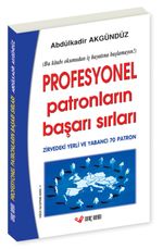 Profesyonel Patronların Başarı Sırları (İtiraflar, Tavsiyeler, Uyarılar / Zirvedeki Yerli ve Yabancı 70 Patron