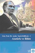 Ord. Prof. Dr. Aydın Sayılı Külliyatı-I Atatürk ve Bilim