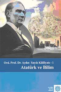 Ord. Prof. Dr. Aydın Sayılı Külliyatı-I Atatürk ve Bilim