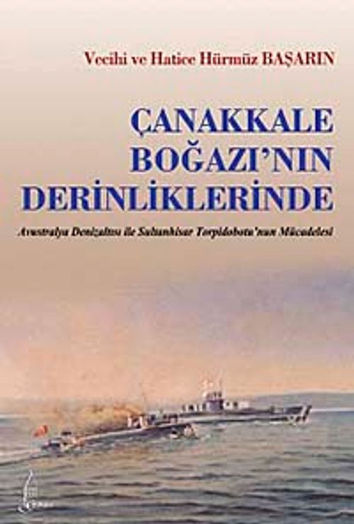 Çanakkale Boğazı'nın Derinliklerinde & Avustralya Denizatlısı ile Sultan Hisar Torpidobotu'nun Mücadelesi